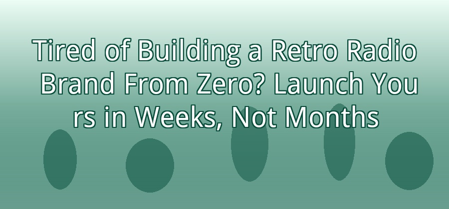 How to Launch Your Own Private Label Retro Radio Brand Without Developing a New Product from Scratch?